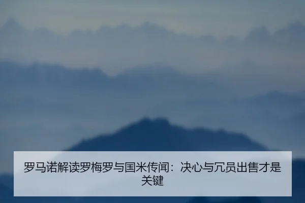 罗马诺解读罗梅罗与国米传闻：决心与冗员出售才是关键